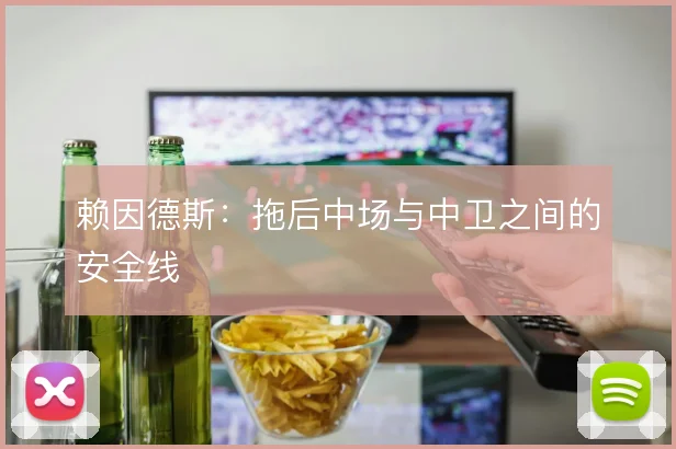 赖因德斯：拖后中场与中卫之间的安全线