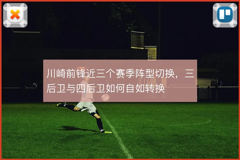 川崎前锋近三个赛季阵型切换，三后卫与四后卫如何自如转换