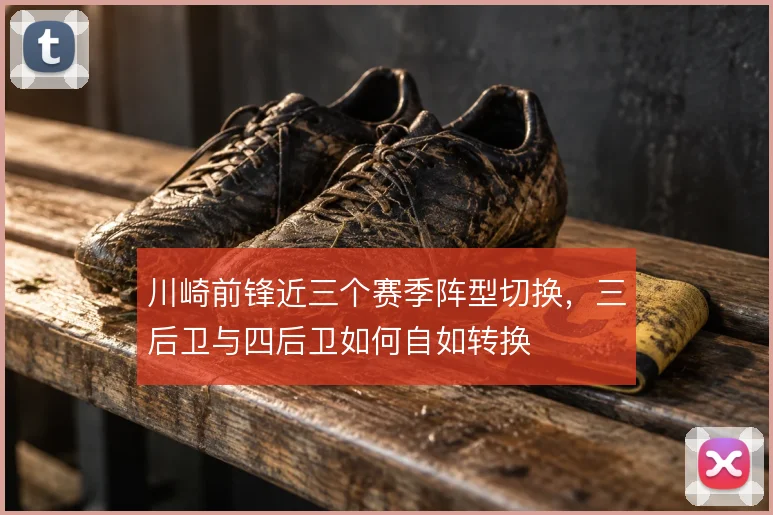 川崎前锋近三个赛季阵型切换，三后卫与四后卫如何自如转换
