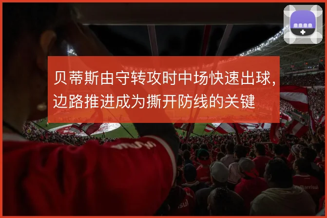 贝蒂斯由守转攻时中场快速出球，边路推进成为撕开防线的关键