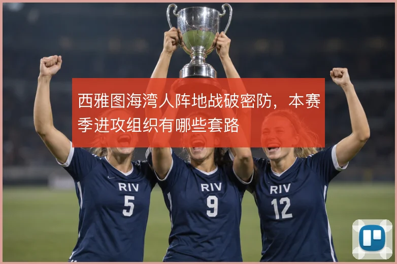 西雅图海湾人阵地战破密防，本赛季进攻组织有哪些套路