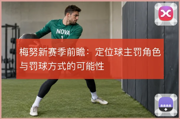 梅努新赛季前瞻：定位球主罚角色与罚球方式的可能性