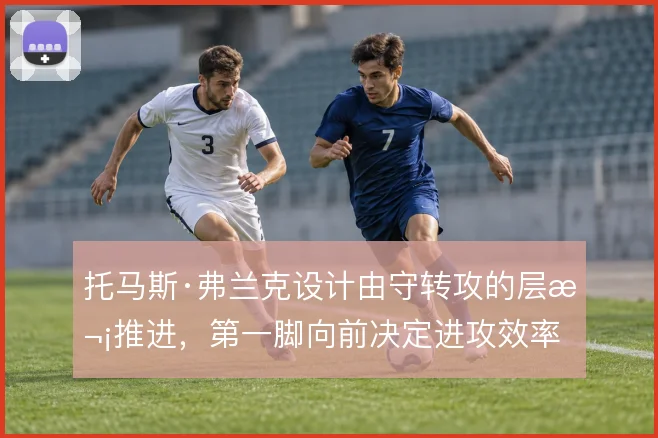 托马斯·弗兰克设计由守转攻的层次推进，第一脚向前决定进攻效率