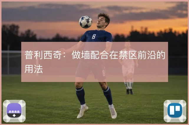 普利西奇：做墙配合在禁区前沿的用法