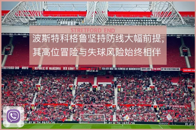 波斯特科格鲁坚持防线大幅前提，其高位冒险与失球风险始终相伴