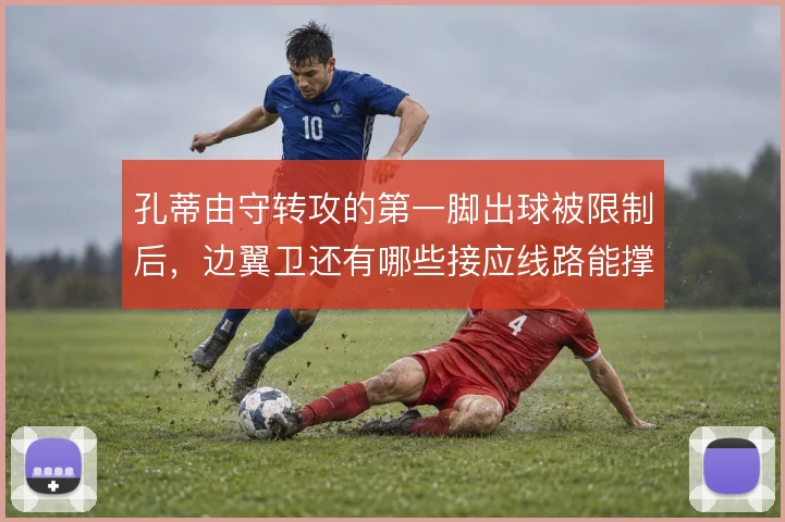 孔蒂由守转攻的第一脚出球被限制后,边翼卫还有哪些接应线路能撑住