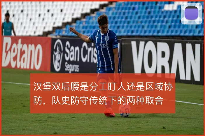汉堡双后腰是分工盯人还是区域协防,队史防守传统下的两种取舍
